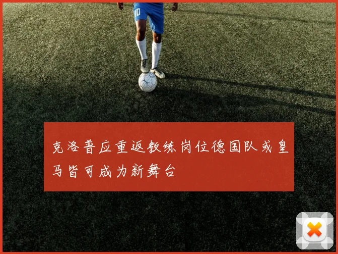 克洛普应重返教练岗位德国队或皇马皆可成为新舞台